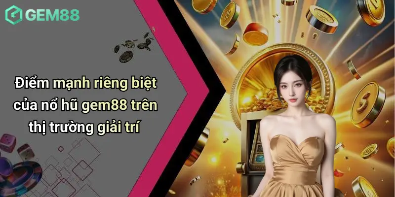 Điểm mạnh riêng biệt của nổ hũ gem88 trên thị trường giải trí