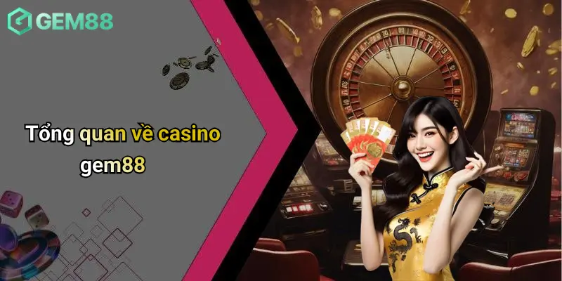 Tổng quan về casino gem88