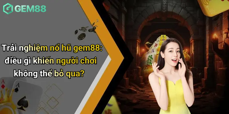 Trải nghiệm nổ hũ gem88: điều gì khiến người chơi không thể bỏ qua?