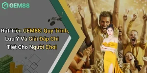Rút Tiền GEM88: Quy Trình, Lưu Ý Và Giải Đáp Chi Tiết Cho Người Chơi