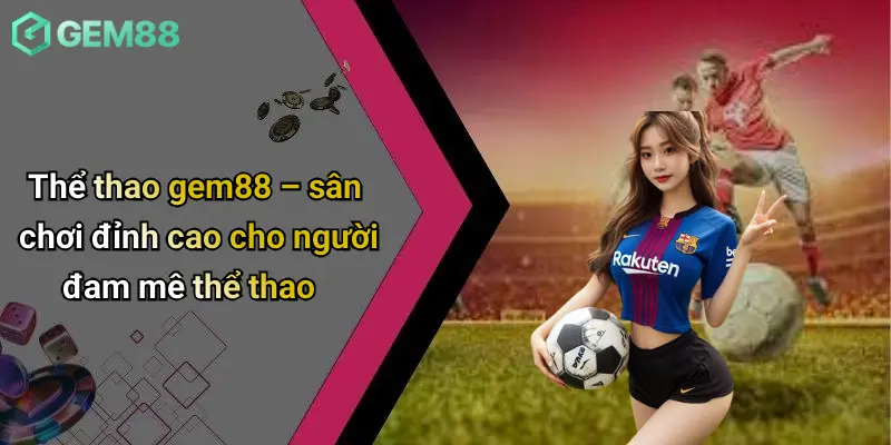 Thể thao gem88 – sân chơi đỉnh cao cho người đam mê thể thao